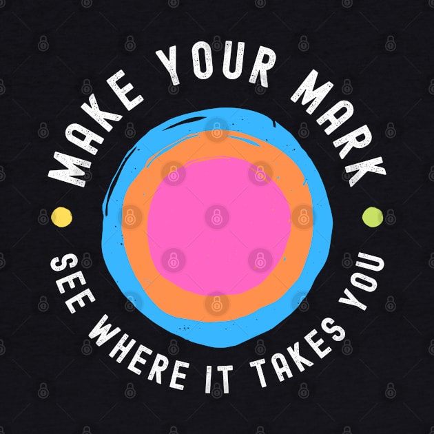 International Dot Day Make Your Mark See Where It Takes You by apparel.tolove@gmail.com